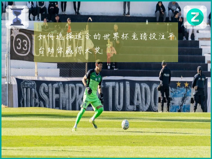如何选择适合的世界杯竞猜投注平台助你赢得大奖